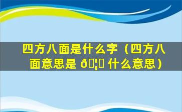 四方八面是什么字（四方八面意思是 🦆 什么意思）